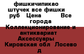 фишкичипикао  13 штучек все фишки 100 руб › Цена ­ 100 - Все города Коллекционирование и антиквариат » Аксессуары   . Кировская обл.,Лосево д.